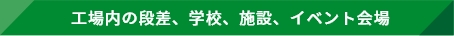 工場内の段差、学校、施設、イベント会場